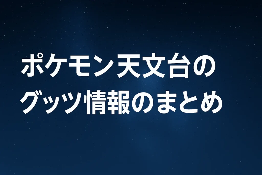 星空の背景に「ポケモン天文台のグッズ情報のまとめ」と白文字で表示した見出し画像